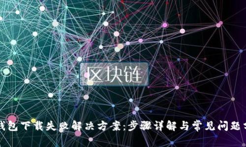 TP钱包下载失败解决方案：步骤详解与常见问题分析
