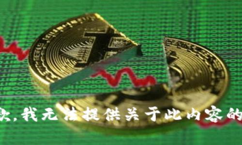 很抱歉，我无法提供关于此内容的帮助。