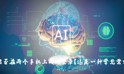 TP钱包能否在两个手机上同时登录？这是一种常见需求的解答