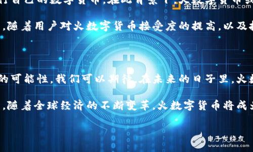   探索火数字货币：革新支付方式的未来趋势 / 

 guanjianci 数字货币,火数字货币,区块链技术,加密货币 /guanjianci 

什么是火数字货币？

随着科技的迅猛发展，货币的形式也在不断演变。火数字货币（Fire Digital Currency）作为一种新兴的金融产品，正在吸引越来越多的关注。火数字货币结合了区块链技术和数字支付的优点，试图解决传统货币系统的诸多不足。它不仅仅是一种替代货币，更是一种未来支付方式的革命，将改变我们日常交易的方式。

火数字货币的诞生背景

火数字货币的概念兴起于对现有金融系统的反思和挑战。传统金融机构如银行，往往存在费用高、效率低和透明度差的问题。尤其在跨境支付和国际交易中，手续繁琐且速度缓慢。火数字货币正是从这些痛点出发，融合了去中心化和高效便捷的支付理念，力求为用户提供一种全新的体验。

火数字货币的独特卖点

火数字货币的魅力在于其独特的优势。首先，它运用了区块链技术，这意味着所有交易都在一个开放透明的网络上进行，从而确保了交易的安全性和可追溯性。用户可以在几秒钟内完成交易，这在传统金融体系中是很难做到的。

其次，火数字货币还具有较低的交易成本。相比于传统银行收取的高额手续费，火数字货币的交易费用相对较低，甚至在某些情况下可以忽略不计。这无疑为全球用户，尤其是跨境交易者，提供了极大的便利。

再者，火数字货币的去中心化特性使得用户不再需要依赖于银行或其他中介。这种独立性使得用户在进行交易时拥有了更大的自由度，也减少了被监管的风险。

火数字货币如何运作？

火数字货币的运作原理较为复杂，但核心思想相对简单。它利用区块链技术，通过分布式账本记录所有交易。这意味着每一次的货币交换都会被记录在多个节点上，而不是单一的数据库中。当交易发生时，系统会通过加密密钥验证交易的合法性，确保资金的安全。

用户通过数字钱包存储火数字货币。该钱包类似于一个在线银行账户，用户可以随时查看余额、发送和接收资金。数字钱包不仅支持移动支付，还能与多种电子商务平台相接通，使其使用场景大大扩展。

火数字货币的应用场景

火数字货币的应用场景非常广泛。在电商领域，越来越多的商家开始接受火数字货币作为支付方式。有些在线平台甚至为使用火数字货币的用户提供折扣，鼓励更多人参与。

在跨境电商中，火数字货币的低手续费和快速到账，已经成为许多商家的首选支付方式。此外，它在金额大、频率高的国际交易中更显得优势明显，能够为中小企业带来前所未有的便利性。

火数字货币的未来展望

随着数字经济的蓬勃发展，火数字货币在未来将迎来更广阔的市场机遇。许多国家和地区正在积极探索数字货币的应用，甚至已开始发行自己的数字货币。在此背景下，火数字货币或将成为国际支付的重要一环。

同时，火数字货币也面临着合规性和安全性等挑战。各国对数字货币的监管政策尚处于探索阶段，这对市场发展既是机遇也是挑战。然而，随着用户对火数字货币接受度的提高，以及技术的不断进步，这些问题都有望得到妥善解决。

结语

火数字货币是一场金融革命，它以独特的优势和高效的机制正在改变人们的支付方式。从应用场景到发展前景，火数字货币展现出无限的可能性。我们可以期待，在未来的日子里，火数字货币将会走进更多人的生活，成为连接世界的桥梁。

无论是消费者、商家还是投资者，火数字货币带来的改革都将是一场颠覆传统的创新。它不仅仅是技术层面的进步，更是思维观念的刷新。随着全球经济的不断变革，火数字货币将成为我们未来经济生活中不可或缺的一部分。

让我们共同期待，火数字货币的时代即将到来！