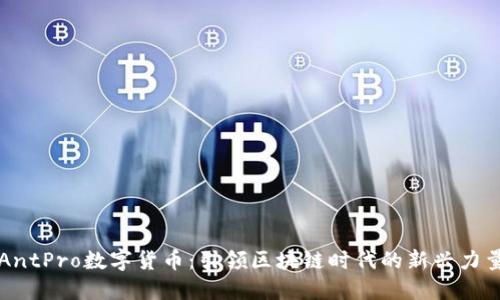 AntPro数字货币：引领区块链时代的新兴力量