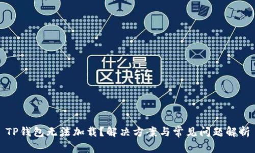 TP钱包无法加载？解决方案与常见问题解析