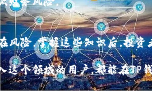 名片去TP钱包挖矿的条件与注意事项/名片
TP钱包, 挖矿, 区块链, 数字资产/guanjianci

什么是TP钱包？
TP钱包（TokenPocket）是一款非常受欢迎的多链数字钱包，它不仅支持多种数字资产的存储与管理，还具备去中心化应用（DApp）访问能力。TP钱包的推出提升了用户在区块链领域的体验，能够让用户更加方便地进行数字资产的交易和管理。

挖矿的意义
挖矿是区块链网络中验证交易和生成新区块的过程。这一过程不仅需要算力的投入，还意味着参与者将为网络的安全和稳定性做出贡献。通过TP钱包挖矿，用户能够获得一定的数字资产回报，这也成为了越来越多投资者的选择。

去TP钱包挖矿的条件
首先，了解去TP钱包挖矿的条件对于每个想要进入这个领域的用户而言都是必不可少的。挖矿并不是人人都能参与的活动，它需要用户具备一些基础条件和要求。

h41. 拥有TP钱包账户/h4
要想使用TP钱包挖矿，首先必须拥有一个TP钱包账户。这也意味着你需要提前下载并安装TP钱包应用。注册账户的过程相对简单，只需提供一个有效的邮箱地址和密码即可完成。

h42. 部署资金/h4
挖矿需要资金的支持。在TP钱包中，用户需要存入一定数量的数字资产（如ETH、BTC等），这些资金将作为挖矿的“保证金”。不同的项目和代币可能要求的最低投资额各不相同，因此投资者需要提前确认。

h43. 硬件及网络要求/h4
挖矿的过程对硬件的要求也相对较高。用户需要一台性能较好的计算机或矿机，以便在进行复杂计算时不会出现卡顿。此外，稳定的网络连接也是必不可少的，因为挖矿过程需要持续提交和接收区块链数据。

h44. 了解当前市场趋势/h4
成功挖矿的关键在于对市场的敏锐洞察。投资者需要实时关注加密货币的市场动态，了解哪些代币正在受到热捧，哪些项目具备良好的前景。这不仅有助于选择更适合的挖矿项目，也能收益。

挖矿流程概述
在满足上述条件后，用户可以按照以下步骤开始挖矿。

h41. 创建并配置账户/h4
进入TP钱包后，用户可以找到相应的挖矿功能模块。这时，系统会引导你完成相关的设置和配置，确保你的账户是可以进行挖矿活动的。

h42. 选择挖矿池或项目/h4
挖矿通常是通过参与挖矿池来实现。这些挖矿池会集结多个投资者的算力，提升挖矿的效率与稳定性。用户可以选择参与一个或多个挖矿池，以提高获得收益的几率。

h43. 持续监控和调整策略/h4
在挖矿的过程中，用户需要定期检查自己的收益情况，并根据市场的变化调整挖矿策略。例如，当某个代币的市场表现不佳时，用户可以选择暂停该代币的挖矿，或者投资其他更具潜力的项目。

风险提示
尽管挖矿看似是一种理想的赚钱方式，但其中的风险也不容忽视。

h41. 市场风险/h4
加密货币市场波动极大，价格的剧烈波动会直接影响挖矿的收益。有时，市场的低迷会导致投资者在很长一段时间内无法获得盈利。

h42. 技术风险/h4
挖矿需要对技术有一定的理解。如果不熟悉相关的技术知识，用户很可能会在挖矿过程中遇到技术问题，甚至可能导致资金损失。

h43. 功耗成本/h4
挖矿不仅需要一定的计算资源，还需要消耗大量电力。用户在选择挖矿时，需综合计算电费成本，确保挖矿的收益能够覆盖支出。

如何提升挖矿收益
为了解决上述风险并提升挖矿的收益，用户可以采取以下几种策略：

h41. 选择适合的挖矿项目/h4
在参与挖矿之前，投资者应仔细研究各个挖矿项目的背景信息、团队情况以及市场需求，选择那些具有良好潜力的项目来进行挖矿。

h42. 加入社区和论坛/h4
与其他挖矿者交流能够帮助用户获得更多的资讯。许多时候，参与社区和论坛的讨论可以获取到第一手的市场动态和挖矿技巧，进而提高挖矿的成效。

h43. 适时调整投资计划/h4
根据市场情况灵活调整自己的挖矿策略和投资计划。定期分析各个项目的收益情况，及时止损、换标以降低财务风险。

总结
去TP钱包挖矿无疑是一个具有吸引力的投资选择，但在此过程中，用户必须充分了解相关条件、流程和潜在风险。掌握这些知识后，投资者可以通过理性分析和科学决策，尽量规避风险，获取可观的收益。

总之，挖矿不仅仅是技术层面的较量，更是市场判断能力与风险控制能力的综合体现。希望每一位想要进入这个领域的用户，都能在TP钱包挖矿的旅程中赚取到属于自己的丰厚回报。