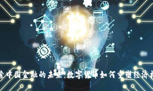 探索中国金融的未来：数字货币如何重塑经济格局