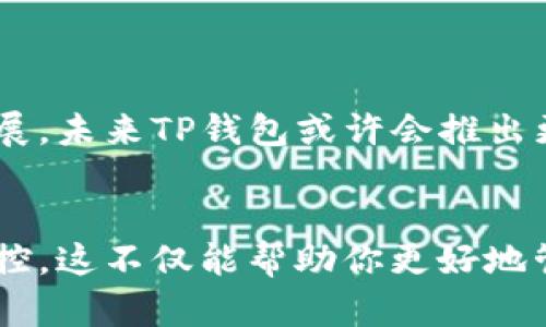 关于“TP钱包是否有监控功能”的问题，TP钱包，作为一种智能合约钱包，其主要功能在于提供安全的数字资产存储和管理服务。首先，我们需要了解钱包的基本特性。

### 什么是TP钱包？

TP钱包的基本定义
TP钱包是一种去中心化的数字货币钱包，旨在为用户提供更好的数字资产管理体验。它支持多种区块链资产，并结合了安全与便捷的特点。使用TP钱包，用户可以安全地存储、接收和发送数字货币，参与各种链上活动，如交易、借贷等。

### TP钱包的功能特点

TP钱包的主要功能
TP钱包的核心功能包括资产管理、市场交易、以及参与去中心化金融（DeFi）等。由于其去中心化的特性，TP钱包不需要用户信任第三方，安全性得到了极大的提升。

安全性
在安全性方面，TP钱包采用了多重加密技术来保护用户的私钥和其他敏感信息。此外，它还支持多签名功能，进一步增强了用户资产的安全。

### 监控功能解析

监控功能的含义
所谓监控功能，通常是指对于账户活动、市场动态的监测与跟踪。在数字钱包领域，监控功能可以帮助用户及时了解资产的状态、交易记录、以及市场变化等。

TP钱包是否具备监控功能
目前，TP钱包并不直接提供账户活动的监控功能。不过，用户可以通过第三方工具和平台实现对钱包的监控。这些工具可以帮助用户分析Transation和历史记录，获取市场信息。

### 第三方监控工具的使用

如何使用第三方监控工具
尽管TP钱包本身不提供监控功能，但用户可以使用区块链分析工具、价格行情监控应用等来填补这个空白。这些工具可以实时跟踪交易，分析资产变动，预警价格波动等。

### 安全监控的必要性

为何需要进行安全监控
为了保护个人数字资产，进行监控是十分必要的。用户需要定期检查钱包的交易记录和资产变动，以防止不必要的风险，比如账户被盗或资产被篡改。尽管TP钱包具有强大的安全性，但在数字货币的世界中，无论使用何种钱包，安全监控都是必要的措施。

### 总结

TP钱包的优势与改进空间
总体来说，TP钱包虽然在监控功能上有所不足，但其安全性和便捷性仍然吸引了众多用户。随着区块链技术的发展，未来TP钱包或许会推出更多的功能，以满足用户的需求。

结论
如果你在使用TP钱包的过程中，对于监控功能有更高的要求，可以考虑结合使用第三方工具，以增强对资产的监控。这不仅能帮助你更好地管理财务风险，也能更及时地应对市场变化。