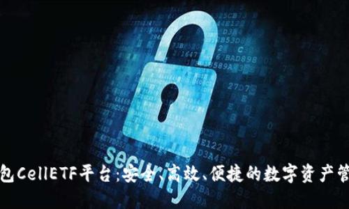 以太坊钱包CellETF平台：安全、高效、便捷的数字资产管理新选择