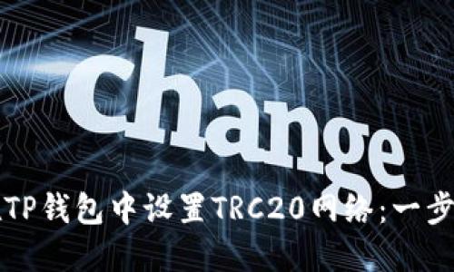 如何在TP钱包中设置TRC20网络：一步步指南
