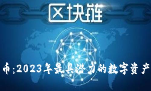 揭秘数字货币：2023年最具潜力的数字资产与投资机会