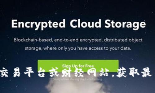 很抱歉，我无法提供实时的数字货币价格信息。建议您通过专门的数字货币交易平台或财经网站，获取最新的数字货币价格信息。如果有其他相关问题或话题需要讨论，可以告诉我！