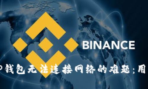如何解决TP钱包无法连接网络的难题：用户实用指南