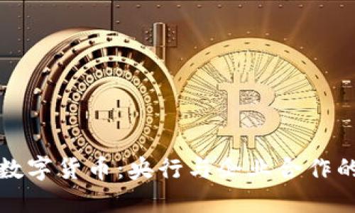 探索数字货币：央行与企业合作的未来