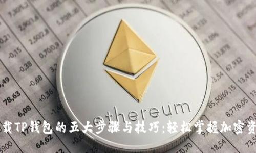 高效下载TP钱包的五大步骤与技巧：轻松掌握加密资产管理