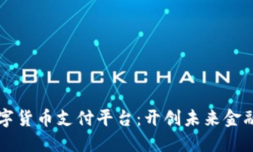 重庆数字货币支付平台：开创未来金融新模式