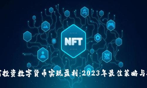 如何投资数字货币实现盈利：2023年最佳策略与技巧
