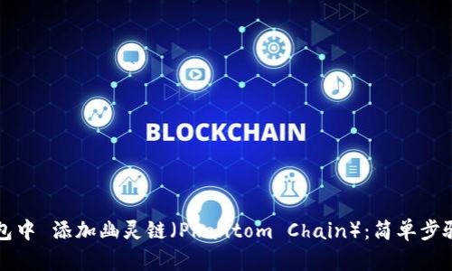 如何在TP钱包中 添加幽灵链（Phantom Chain）：简单步骤与实用指南