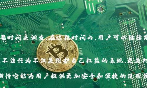 TP钱包（Trust Wallet）是一个以用户为中心的去中心化钱包，支持多种加密货币的存储和交易。然而，与任何数字资产管理工具一样，用户有时候可能会遭遇不法行为，如诈骗、欺诈或洗钱等。这时候，许多人就会想，TP钱包可以举报吗？在本文中，我们将深入探讨这个问题，并为广大用户提供详细的指导和建议。

什么是TP钱包？
TP钱包，或称为Trust Wallet，是一个多功能的区块链钱包，它允许用户安全地存储、发送和接收不同种类的加密资产。自从被币安（Binance）收购后，TP钱包更是在安全性和功能性上得到了显著提升。用户可以通过TP钱包管理不同的区块链资产，包括以太坊、比特币以及各种代币。

为何用户会考虑举报？
随着加密货币交易的日益增多，网络诈骗事件层出不穷。骗子们利用各种手段进行欺诈，例如假冒交易所、虚假的投资机会等。用户在TP钱包中遭遇这些情况时，自然会感到愤怒与无助，从而思考如何能够保护自己，甚至主动举报不法行为。举报不仅是维护自身权益的方式，也是对整个社区负责的体现。

TP钱包的安全性如何？
TP钱包自诞生以来一直注重安全性。钱包中的私钥完全掌握在用户手中，TP钱包本身并不存储任何用户的数据。这样一来，即使TP钱包自身遭到攻击，用户的资产仍能得到保护。尽管如此，加密货币的世界依然充满风险，用户仍然需要时刻保持警惕，避免不必要的损失。

举报的必要性
一旦用户发现自己遇到诈骗行为，及时举报是十分重要的。举报不仅可以帮助受害者追回损失，还能起到警示他人的作用。若没有人举报，诈骗行为可能会持续扩散，造成更多用户的损失。因此，了解如何在TP钱包或其他平台上举报，具有一定的现实意义。

TP钱包能否直接举报不法行为？
TP钱包本身没有内置举报功能。用户如果遇到问题，可以集中注意力于以下几个步骤：
ol
    li收集证据：确保保存好所有相关信息，包括交易记录、对话截图等。/li
    li联系支持团队：TP钱包的官方网站提供了客服支持，用户可以通过电子邮件或社交媒体与他们联系，寻求帮助。/li
    li对诈骗者进行举报：如果诈骗者的行为涉及到法律问题，用户可以向当地执法机构申请举报。/li
    li分享经验：在相关论坛或社交媒体上分享自己的经历，提醒其他用户，防止更多人上当受骗。/li
/ol

如何保护自己不受诈骗影响
保护自己远比事后补救更为重要。以下是一些保护自己不受诈骗影响的建议：
ul
    li保持隐私：不要轻易分享自己钱包的私钥或助记词，确保这些信息只为自己所用。/li
    li增加安全措施：如启用双重身份认证、定期更改密码等。/li
    li学习基本知识：了解加密货币的基本知识和常见的诈骗手法，提高自己辨别真伪的能力。/li
    li使用正规渠道：下载移动应用时，确保来自官方渠道，避免下载山寨版。/li
/ul

举报后的预期反应
举报后，用户可能会感到轻松和释怀，特别是在面对不法行为时。然而，重要的是要知道，举报并不一定能马上得到结果，执法机构可能需要时间来调查。在这段时间内，用户可以继续跟进举报进展，也可以通过其他方式获取帮助。

总结
总的来说，TP钱包并没有直接的举报功能，但是用户可以通过多种途径来处理遇到的诈骗行为。保护自己是每位用户的责任，而及时举报不法行为不仅是维护自己权益的表现，更是对整个社区的支持。希望本文能为广大加密货币用户提供一些有用的信息，帮助大家在这一复杂的数字资产管理领域中更好地保护自己。

在投资加密货币的过程中，保持警惕、学习相关知识，是每位用户都应该具备的基本素养。我们将继续关注TP钱包及其生态系统的发展，期待它能为用户提供更加安全和便捷的使用体验。