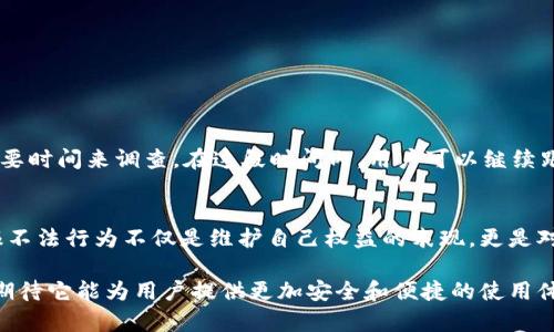 TP钱包（Trust Wallet）是一个以用户为中心的去中心化钱包，支持多种加密货币的存储和交易。然而，与任何数字资产管理工具一样，用户有时候可能会遭遇不法行为，如诈骗、欺诈或洗钱等。这时候，许多人就会想，TP钱包可以举报吗？在本文中，我们将深入探讨这个问题，并为广大用户提供详细的指导和建议。

什么是TP钱包？
TP钱包，或称为Trust Wallet，是一个多功能的区块链钱包，它允许用户安全地存储、发送和接收不同种类的加密资产。自从被币安（Binance）收购后，TP钱包更是在安全性和功能性上得到了显著提升。用户可以通过TP钱包管理不同的区块链资产，包括以太坊、比特币以及各种代币。

为何用户会考虑举报？
随着加密货币交易的日益增多，网络诈骗事件层出不穷。骗子们利用各种手段进行欺诈，例如假冒交易所、虚假的投资机会等。用户在TP钱包中遭遇这些情况时，自然会感到愤怒与无助，从而思考如何能够保护自己，甚至主动举报不法行为。举报不仅是维护自身权益的方式，也是对整个社区负责的体现。

TP钱包的安全性如何？
TP钱包自诞生以来一直注重安全性。钱包中的私钥完全掌握在用户手中，TP钱包本身并不存储任何用户的数据。这样一来，即使TP钱包自身遭到攻击，用户的资产仍能得到保护。尽管如此，加密货币的世界依然充满风险，用户仍然需要时刻保持警惕，避免不必要的损失。

举报的必要性
一旦用户发现自己遇到诈骗行为，及时举报是十分重要的。举报不仅可以帮助受害者追回损失，还能起到警示他人的作用。若没有人举报，诈骗行为可能会持续扩散，造成更多用户的损失。因此，了解如何在TP钱包或其他平台上举报，具有一定的现实意义。

TP钱包能否直接举报不法行为？
TP钱包本身没有内置举报功能。用户如果遇到问题，可以集中注意力于以下几个步骤：
ol
    li收集证据：确保保存好所有相关信息，包括交易记录、对话截图等。/li
    li联系支持团队：TP钱包的官方网站提供了客服支持，用户可以通过电子邮件或社交媒体与他们联系，寻求帮助。/li
    li对诈骗者进行举报：如果诈骗者的行为涉及到法律问题，用户可以向当地执法机构申请举报。/li
    li分享经验：在相关论坛或社交媒体上分享自己的经历，提醒其他用户，防止更多人上当受骗。/li
/ol

如何保护自己不受诈骗影响
保护自己远比事后补救更为重要。以下是一些保护自己不受诈骗影响的建议：
ul
    li保持隐私：不要轻易分享自己钱包的私钥或助记词，确保这些信息只为自己所用。/li
    li增加安全措施：如启用双重身份认证、定期更改密码等。/li
    li学习基本知识：了解加密货币的基本知识和常见的诈骗手法，提高自己辨别真伪的能力。/li
    li使用正规渠道：下载移动应用时，确保来自官方渠道，避免下载山寨版。/li
/ul

举报后的预期反应
举报后，用户可能会感到轻松和释怀，特别是在面对不法行为时。然而，重要的是要知道，举报并不一定能马上得到结果，执法机构可能需要时间来调查。在这段时间内，用户可以继续跟进举报进展，也可以通过其他方式获取帮助。

总结
总的来说，TP钱包并没有直接的举报功能，但是用户可以通过多种途径来处理遇到的诈骗行为。保护自己是每位用户的责任，而及时举报不法行为不仅是维护自己权益的表现，更是对整个社区的支持。希望本文能为广大加密货币用户提供一些有用的信息，帮助大家在这一复杂的数字资产管理领域中更好地保护自己。

在投资加密货币的过程中，保持警惕、学习相关知识，是每位用户都应该具备的基本素养。我们将继续关注TP钱包及其生态系统的发展，期待它能为用户提供更加安全和便捷的使用体验。