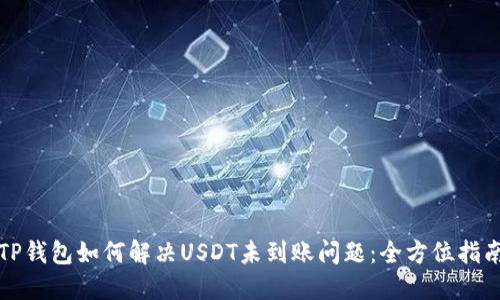 TP钱包如何解决USDT未到账问题：全方位指南