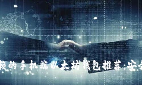 2023年最值得信赖的手机端以太坊钱包推荐：安全、便捷且功能强大