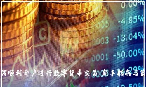 如何顺利开户进行数字货币交易：新手指南与策略