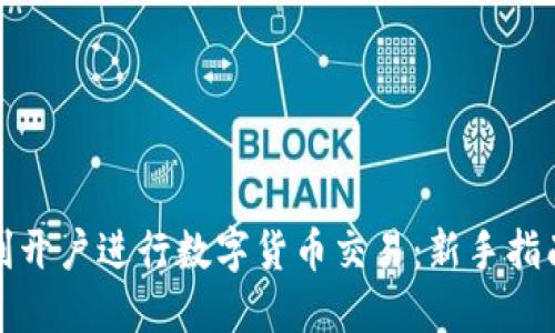 如何顺利开户进行数字货币交易：新手指南与策略