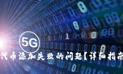 TP钱包如何解决代币添加失败的问题？详细指南与常见解决方案