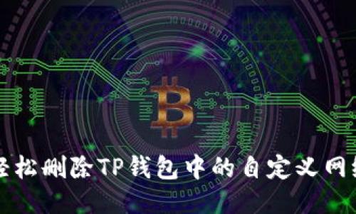如何轻松删除TP钱包中的自定义网络设置