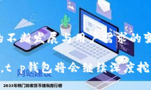 t p钱包是国产钱包吗/t p钱包是国产钱包吗
电子钱包, 中国钱包, 数字支付, 安全支付/guanjianci

什么是t p钱包？
t p钱包是一个近年来在中国市场上逐渐崭露头角的电子支付工具。作为一款数字钱包，它为用户提供了便捷的支付和转账功能。t p钱包的出现，解决了人们在日常生活中，尤其是在进行线上交易时遇到的支付安全与方便性的问题。用户只需通过智能手机下载该应用，就可以完成各种手机支付，购物与资金管理。

t p钱包的来源和发展
推测t p钱包是否是国产钱包并不是一个简单的问题。首先，我们要了解它的开发和运营团队背景。t p钱包是由一家中国科技公司主持开发的，该公司致力于金融科技领域的创新与发展。自推出以来，t p钱包便迅速在国内市场获得了一定的用户基础，凭借易用性与安全性赢得了广泛的好评。

作为一款国产产品，t p钱包的开发者在产品设计上充分考虑到了中国用户的需求与习惯。与其他国际品牌如PayPal或Venmo不同，t p钱包尤为注重与本地商户和银行的合作，以实现更高效的支付。与此同时，该钱包也在不断吸取用户的反馈，进行迭代更新，以满足日新月异的市场需求。

t p钱包的独特卖点
在竞争激烈的电子钱包领域，t p钱包凭借其几大独特卖点脱颖而出。首先，它具备的多重安全防护措施令用户在使用过程中倍感安心。例如，t p钱包采用了先进的加密技术，确保用户的金融信息不会被盗取。此外，用户还可以设置指纹或面部识别，以增强安全性。这些措施充分体现了开发团队对用户隐私和安全的重视。

其次，t p钱包支持多种支付方式，包括扫码支付、NFC支付等。这意味着用户不仅可以在购物时使用t p钱包，也可以在餐馆、加油站等地方灵活使用。这样一来，用户的支付体验得到了显著提升，减少了传统支付方式所带来的麻烦。

功能齐全的数字钱包
t p钱包不仅仅是一个简单的支付工具。它还具备丰富的功能，例如账单管理、资金转账、投资理财等。用户可以通过t p钱包轻松查看每一笔消费记录，帮助他们更好地管理个人财务。例如，预算控制功能能够帮助用户设定每月的消费额度，避免过度消费，从而实现更好的财务规划。

更值得一提的是，t p钱包还与多家金融机构合作，为用户提供多种投资理财产品。这些产品不仅风险可控，收益稳定，还帮助用户实现财富增值。用户只需通过钱包界面便可轻松了解各类理财产品的信息，做出明智的选择。

用户体验如何？
在用户体验方面，t p钱包得到了许多用户的好评。应用界面设计直观简洁，用户可以轻松上手。此外，客户服务团队也展现出了高度的专业性和责任感，用户在遇到问题时，可以得到及时的解答与支持。

通过对用户反馈的不断分析，t p钱包的开发团队对产品进行了多次迭代更新。在每一次的更新中，他们都努力地在功能和用户体验之间找到平衡，以确保用户在使用过程中的流畅性与便捷性。

t p钱包在中国市场的前景
考虑到中国庞大的人口以及普及的智能手机使用率，t p钱包在未来的市场前景十分乐观。在政府政策推动电子支付的发展背景下，并结合消费升级的趋势，t p钱包很可能会吸引更多用户加入其平台，从而提升市场份额。

与此同时，随着区块链技术的不断发展，t p钱包也可能通过与这一技术的结合，让用户享受到更快速和安全的交易体验。这为t p钱包未来的发展提供了更多的可能性，增加了其市场竞争力。

总结
总而言之，t p钱包的确是一款优秀的国产电子钱包，凭借多重安全保障、丰富的功能和良好的用户体验，不断吸引着用户的关注与使用。随着市场的不断发展与用户需求的变化，这款钱包的功能及服务亦将不断，以适应未来多样化的支付需求。

在这个瞬息万变的数字时代，t p钱包不仅满足了用户的基本支付需求，更凭借创新的思维与务实的态度，向用户传递出对安全和便捷的承诺。未来，t p钱包将会继续深度挖掘市场潜力，努力成为用户最信赖的支付工具。无论是从用户的使用体验，还是从金融科技的角度来看，t p钱包都将是一个不容忽视的产品。