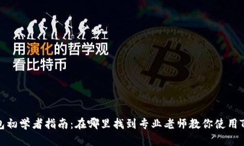 TP钱包初学者指南：在哪里找到专业老师教你使用TP钱包