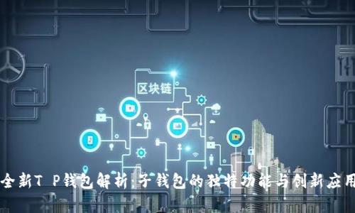 全新T P钱包解析：子钱包的独特功能与创新应用