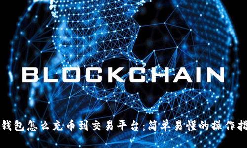 TP钱包怎么充币到交易平台：简单易懂的操作指南