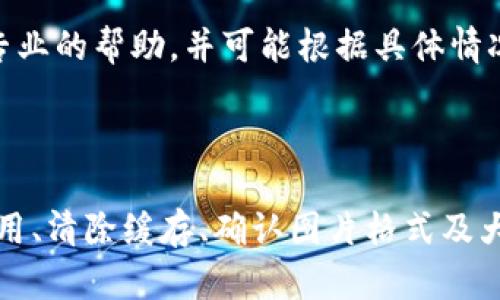 在某些情况下，您可能会遇到TP钱包无法上传图片的问题。这种情况可以由多个因素造成，包括应用程序本身的设置、网络连接问题、手机权限设置等。下面，我将详细为您解答可能遇到的原因以及相应的解决方法。

检查网络连接

首先，请确保您的设备连接到一个稳定的网络。无论是Wi-Fi还是移动数据，网络的不稳定都可能导致应用无法正常上传图片。尝试重启您的路由器，或者切换到另一个网络，看看是否能够解决问题。

应用权限设置

TP钱包需要访问您的相册或文件管理器，以便上传图片。如果应用没有获得这些权限，您将无法上传图片。您可以按照以下步骤进行检查：
ul
    li打开手机的“设置”应用。/li
    li找到“应用管理”或“应用程序”选项。/li
    li找到TP钱包，进入应用信息。/li
    li点击“权限”或“权限管理”。/li
    li确保“存储”权限是开启的。如果不是，请打开该权限。/li
/ul

检查应用更新

有时候，应用版本过旧也会导致某些功能无法正常使用。前往应用商店，检查TP钱包是否有可用的更新。如果有，请下载并更新到最新版本。更新版本通常会修复已知的bug，并提升应用的稳定性。

清除缓存和数据

如果以上方法都不能解决问题，您可以尝试清除TP钱包的缓存和数据。这个操作会删除应用内的一些临时文件，或许能够解决您遇到的上传问题。清除缓存的步骤如下：
ul
    li进入手机“设置”，找到“应用管理”。/li
    li在应用列表中找到TP钱包，点击进入。/li
    li找到“存储”选项，并选择“清除缓存”。/li
    li如果问题依然存在，可以选择“清除数据”，但注意这将重置应用的所有设置。/li
/ul

查看图片格式和大小

另外，上传的图片格式和大小也可能影响上传成功的可能性。请确保您尝试上传的图片格式为JPEG、PNG等常见格式，并且尺寸和大小符合TP钱包的要求。过大的图片文件可能会导致上传失败。

重启设备

有时候，简单的重启设备也能解决很多奇怪的问题。尝试重启您的手机，看看能否解决TP钱包无法上传图片的问题。

联系客服支持

如果您尝试了以上所有方法，问题仍未解决，建议您联系TP钱包的客服支持。他们可以为您提供更专业的帮助，并可能根据具体情况提出解决方案。

总结

在使用TP钱包的过程中，遇到无法上传图片的问题并不少见。通过检查网络连接、应用权限、更新应用、清除缓存、确认图片格式及大小等多种方式，您通常可以找到解决办法。如果问题持续存在，联系官方客服则是一个可靠的途径。